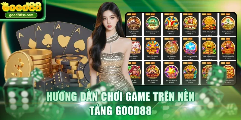 Hướng dẫn chơi game trên nền tảng Good88