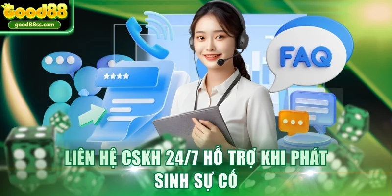 Liên hệ CSKH 24/7 hỗ trợ khi phát sinh sự cố