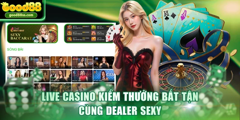 Live casino kiếm thưởng bất tận cùng dealer sexy